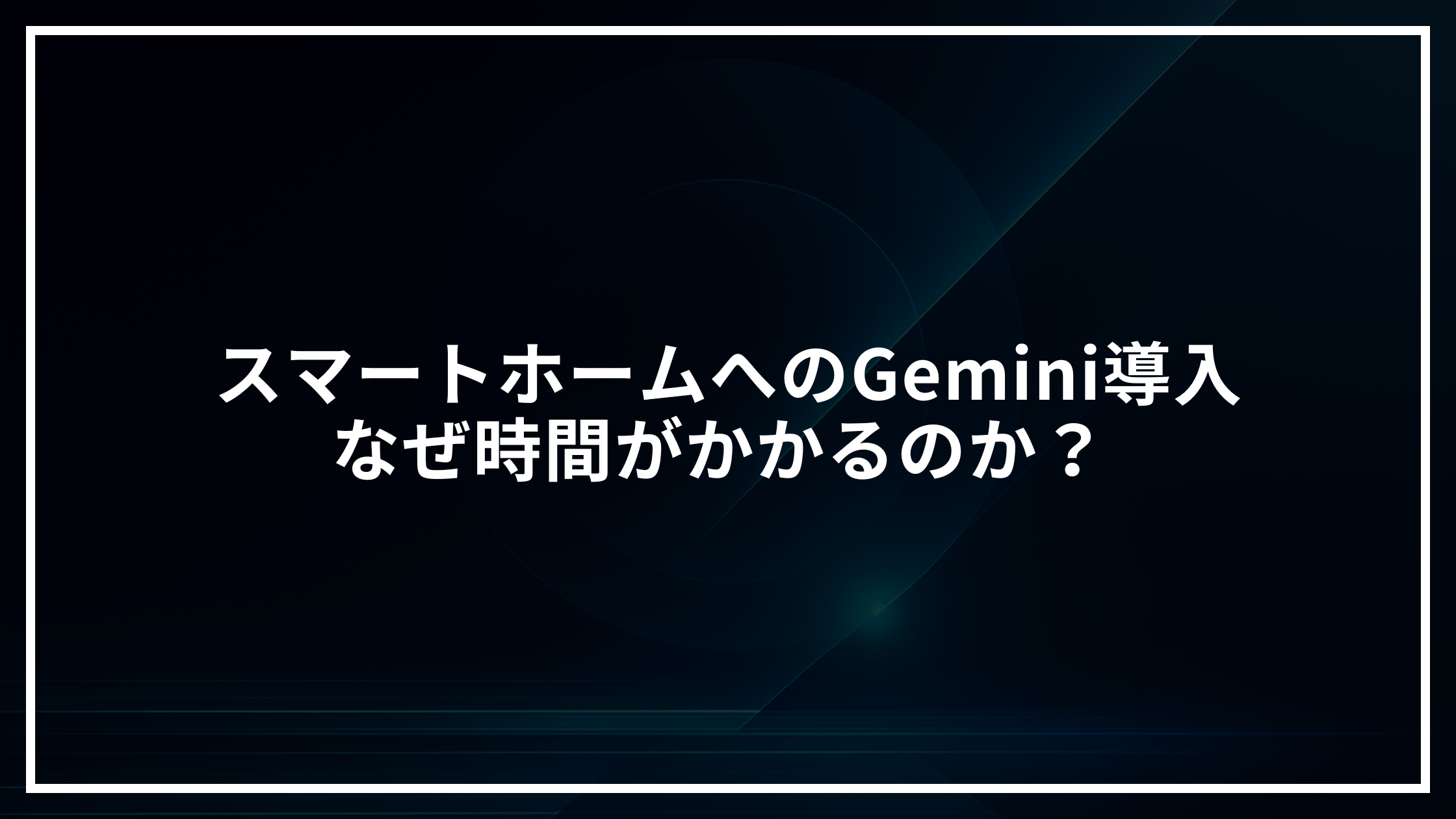 スマートホームへのGemini導入、なぜ時間がかかるのか？